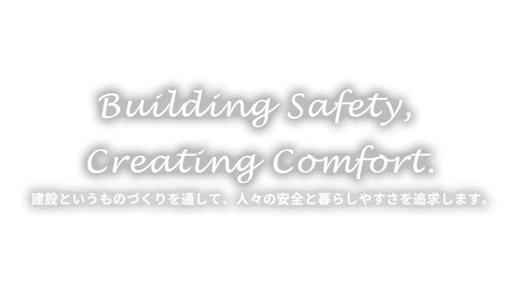 建設というものづくりを通して、人々の安全と暮らしやすさを追求します。